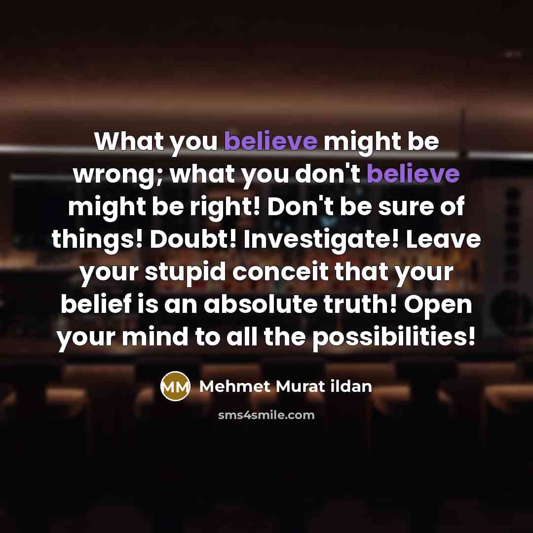 “What you believe might be wrong; what you don't believe…” quote by Mehmet Murat Ildan