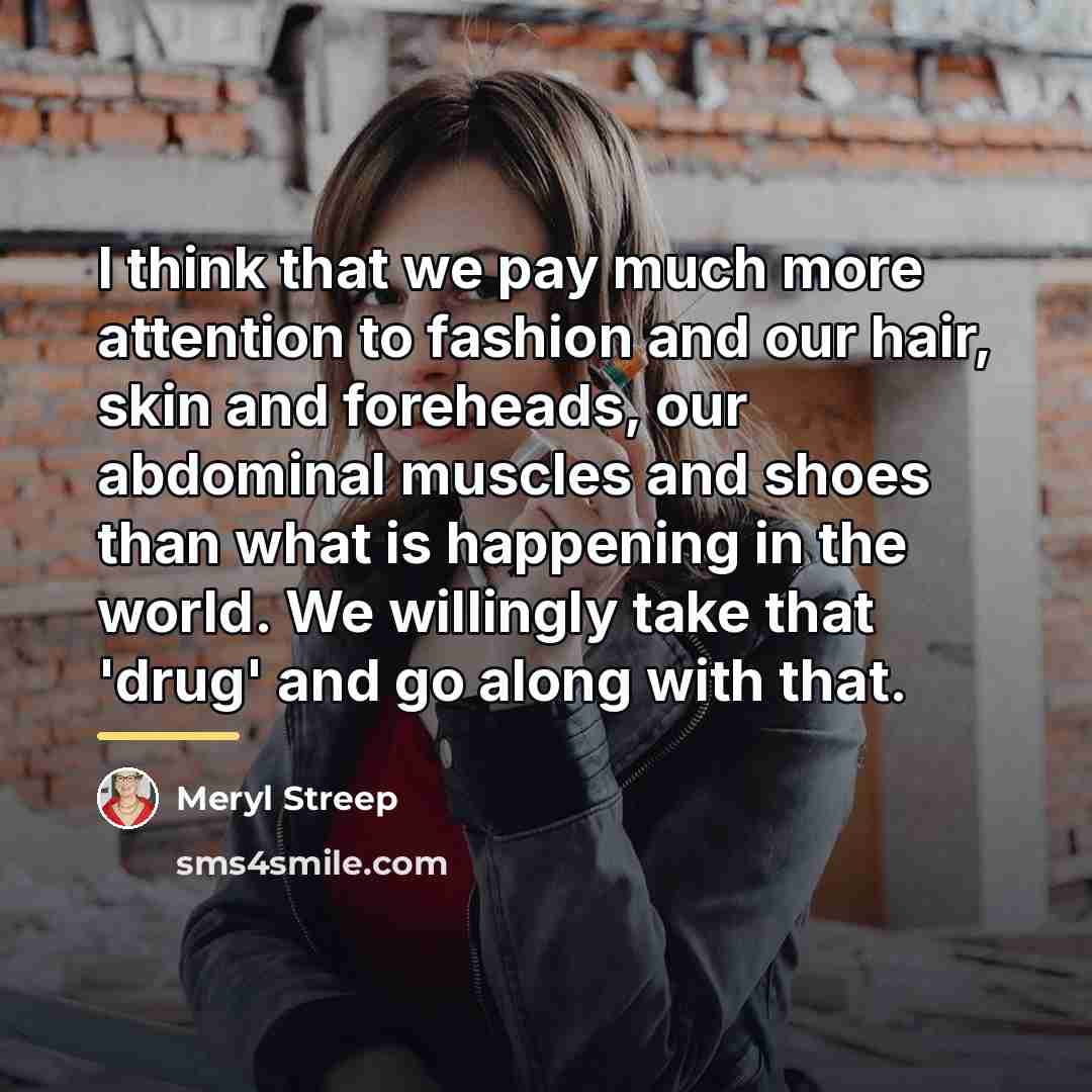 “I think that we pay much more attention to fashion…” quote by Meryl Streep