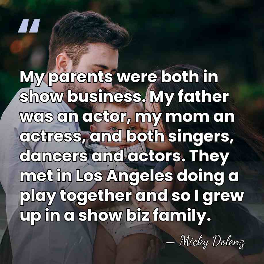 My parents were both in show business. My father was an actor,&hellip; - Micky Dolenz