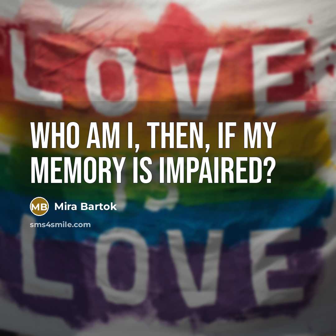 “Who am I, then, if my memory is impaired?…” quote by Mira Bartok