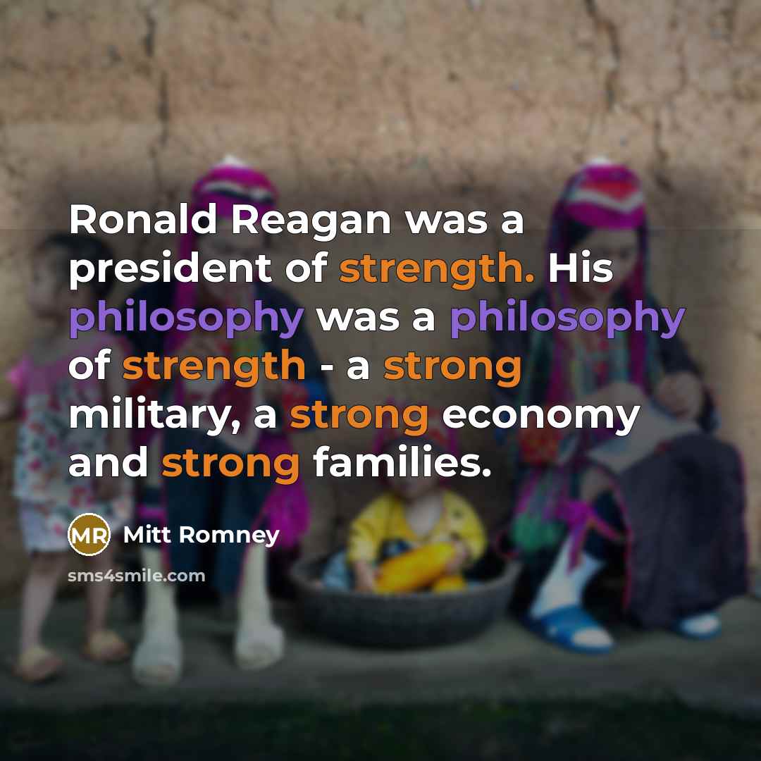 “Ronald Reagan was a president of strength. His philosophy was…” quote by Mitt Romney
