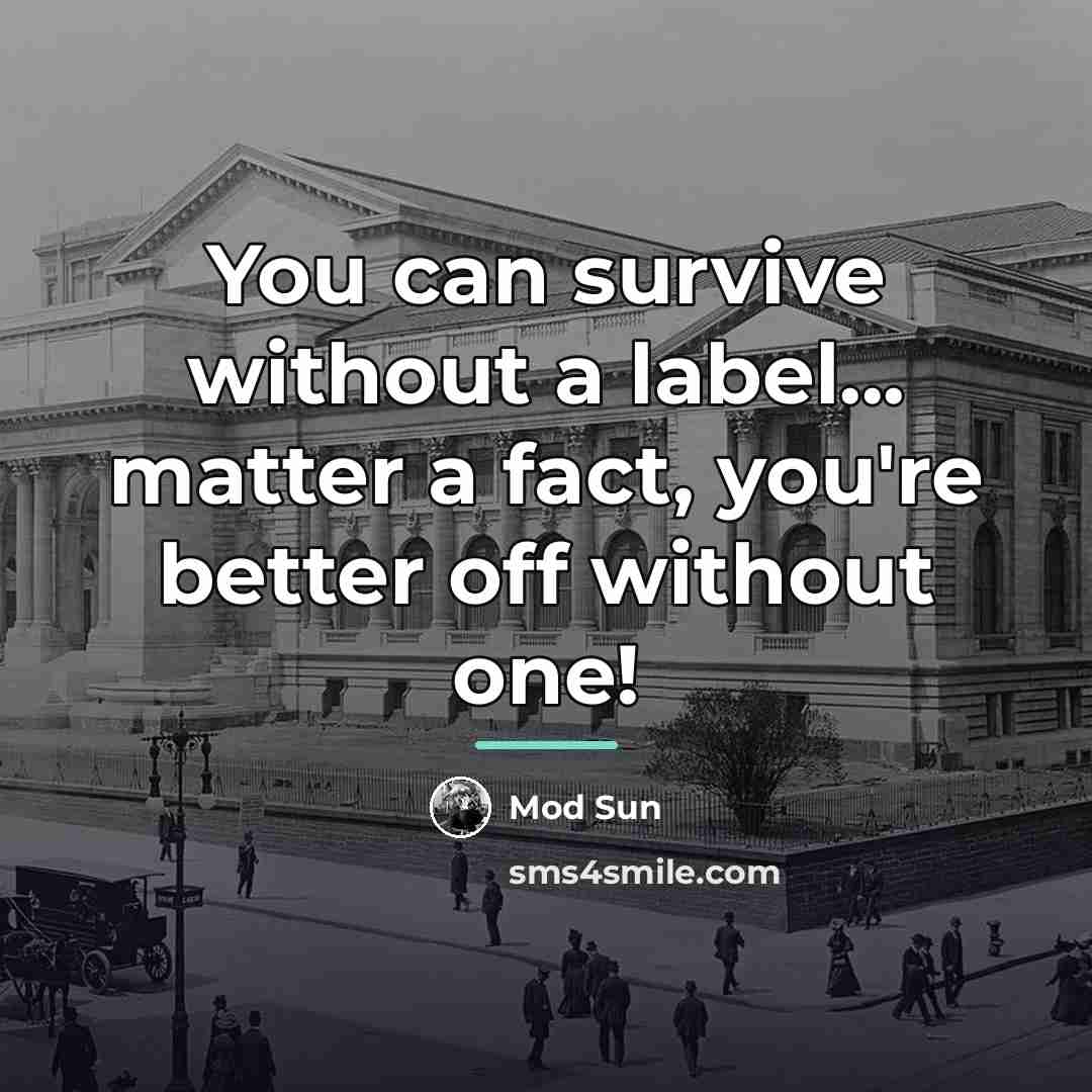 “You can survive without a label... matter a fact, you're…” quote by Mod Sun