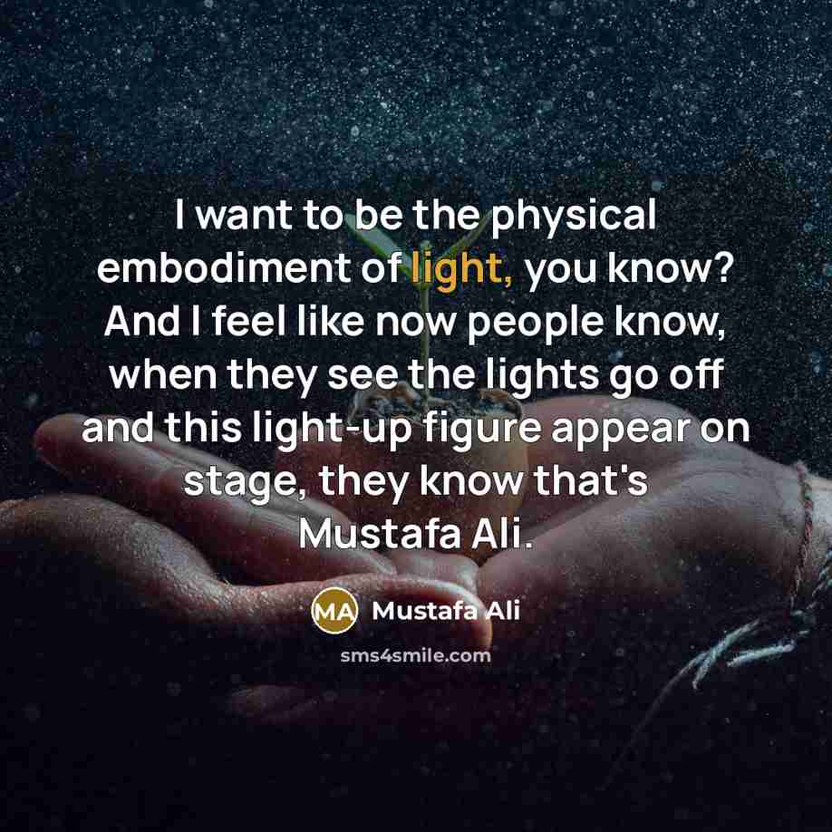 “I want to be the physical embodiment of light, you…” quote by Mustafa Ali