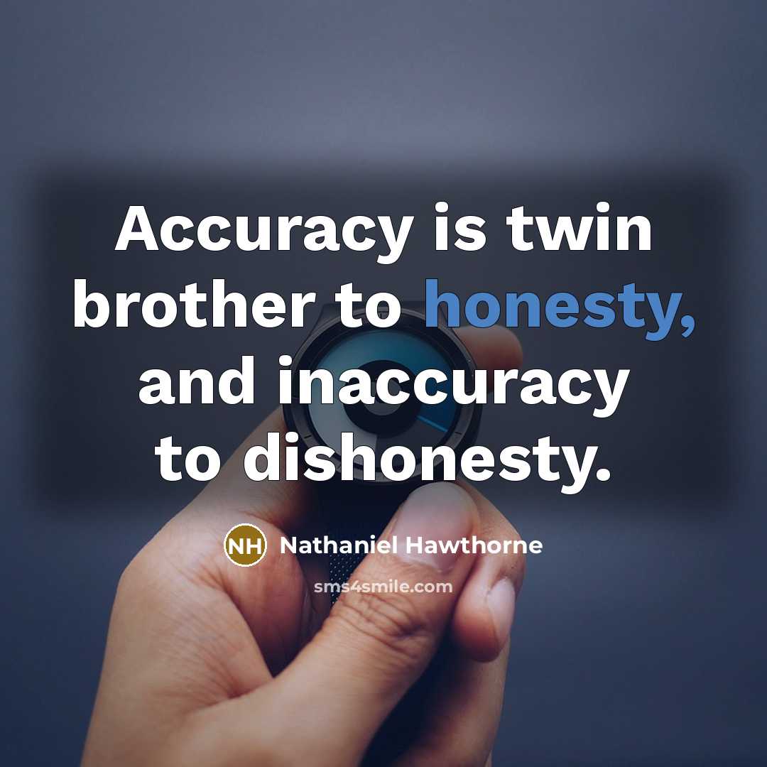 “Accuracy is twin brother to honesty, and inaccuracy to dishonesty.…” quote by Nathaniel Hawthorne