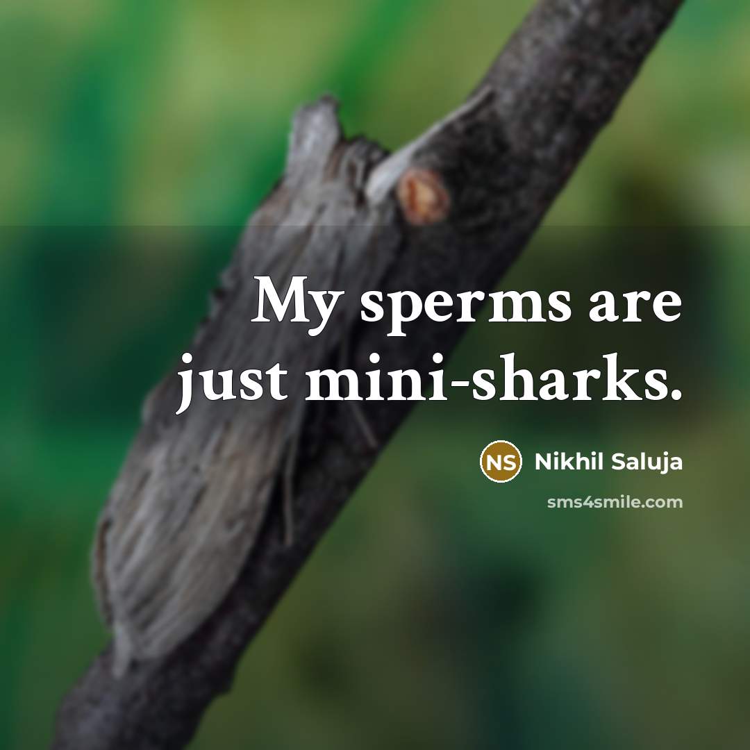 “My sperms are just mini-sharks.…” quote by Nikhil Saluja