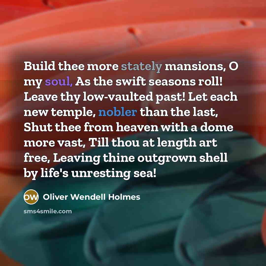 “Build thee more stately mansions, O my soul, As the…” quote by Oliver Wendell Holmes
