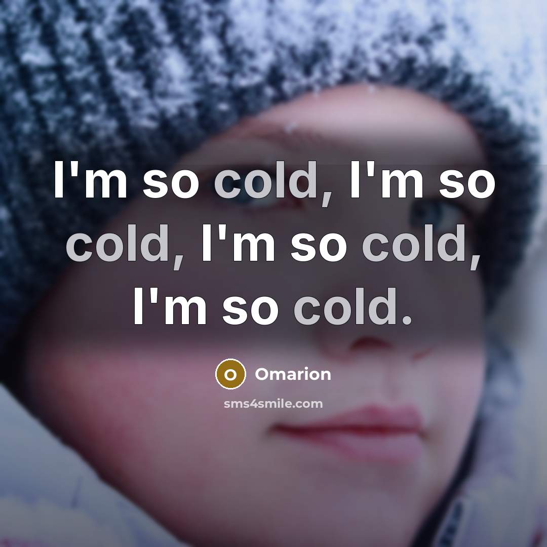 “I'm so cold, I'm so cold, I'm so cold, I'm…” quote by Omarion