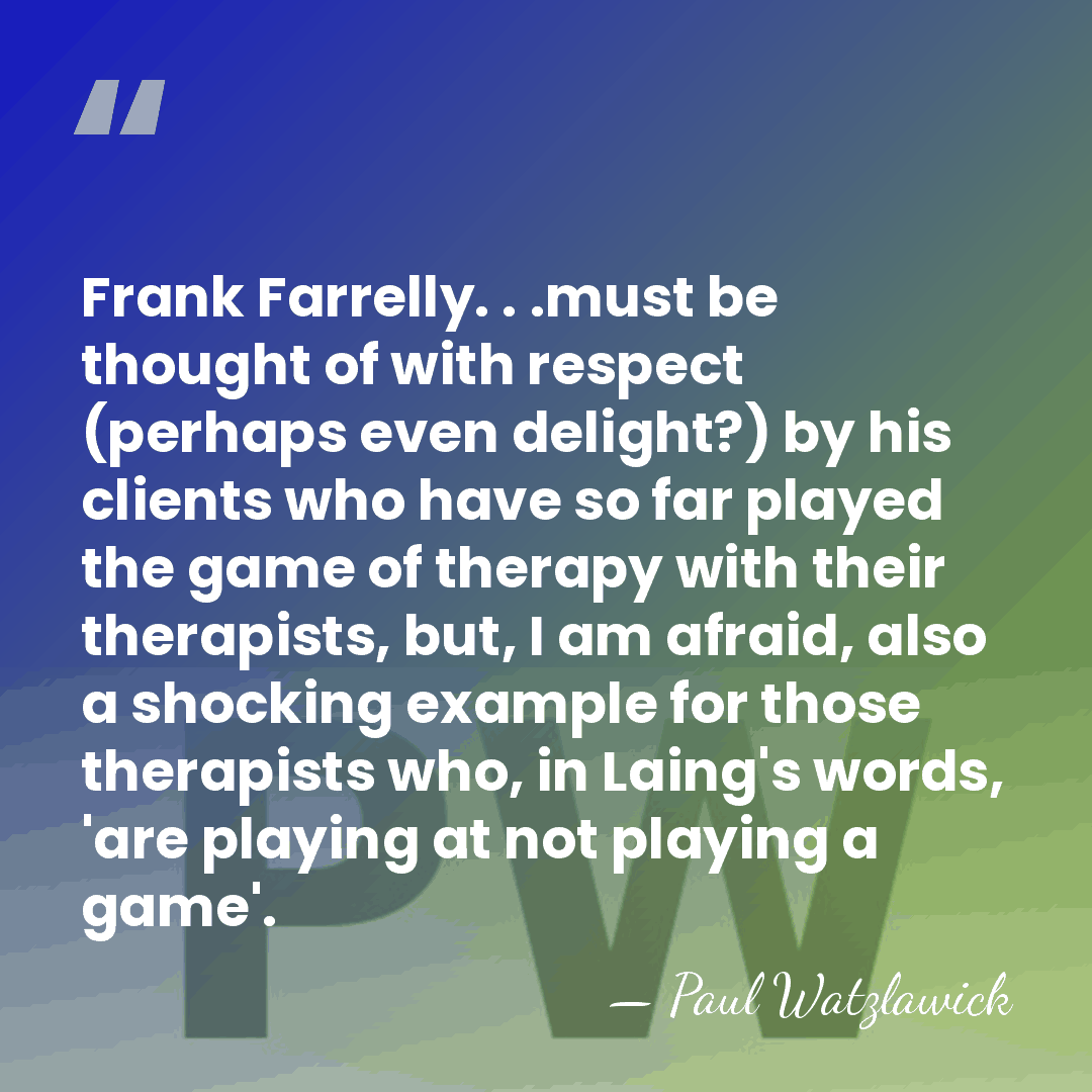 Frank Farrelly. . .must be thought of with respect (perhaps even delight?)&hellip; - Paul Watzlawick