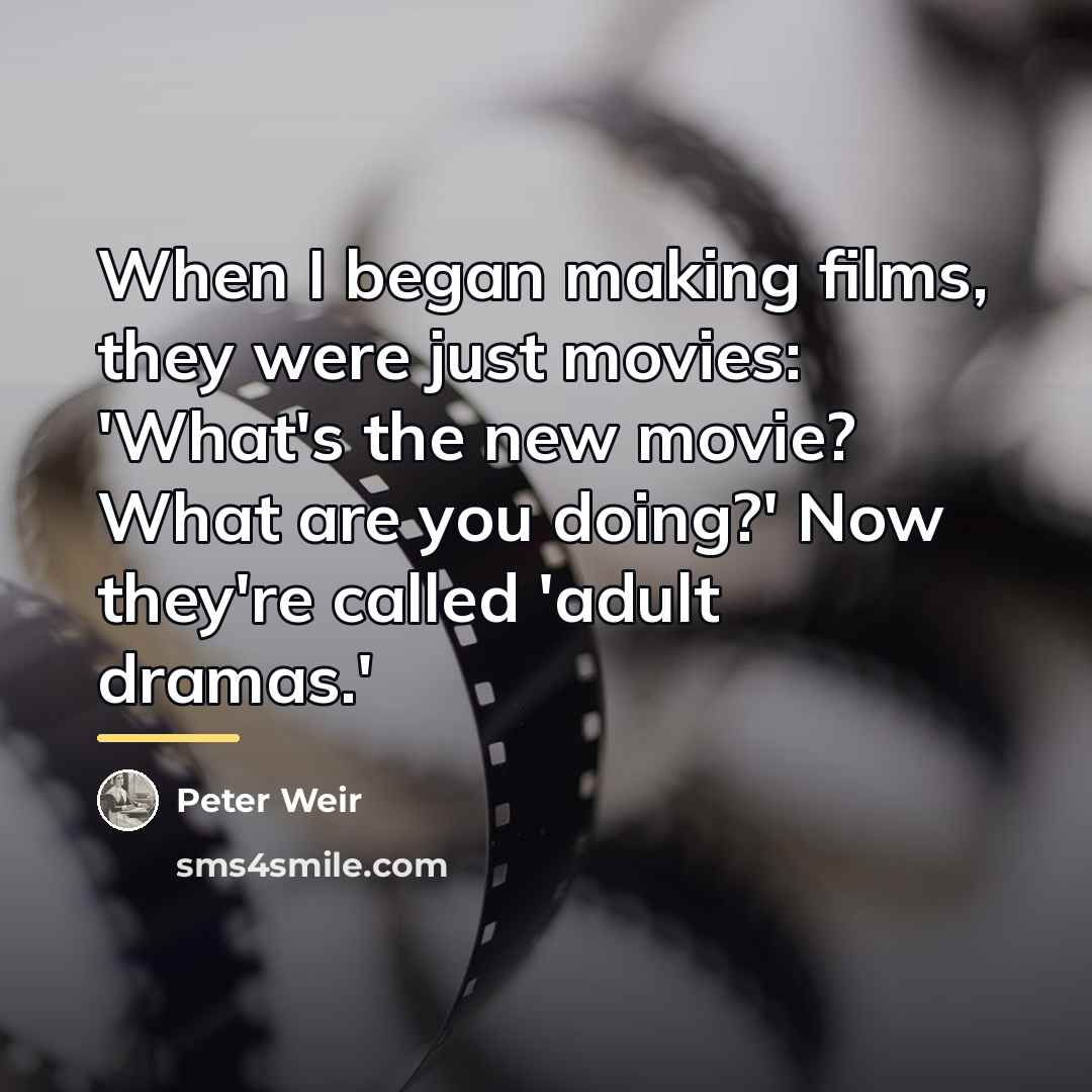 “When I began making films, they were just movies: 'What's…” quote by Peter Weir