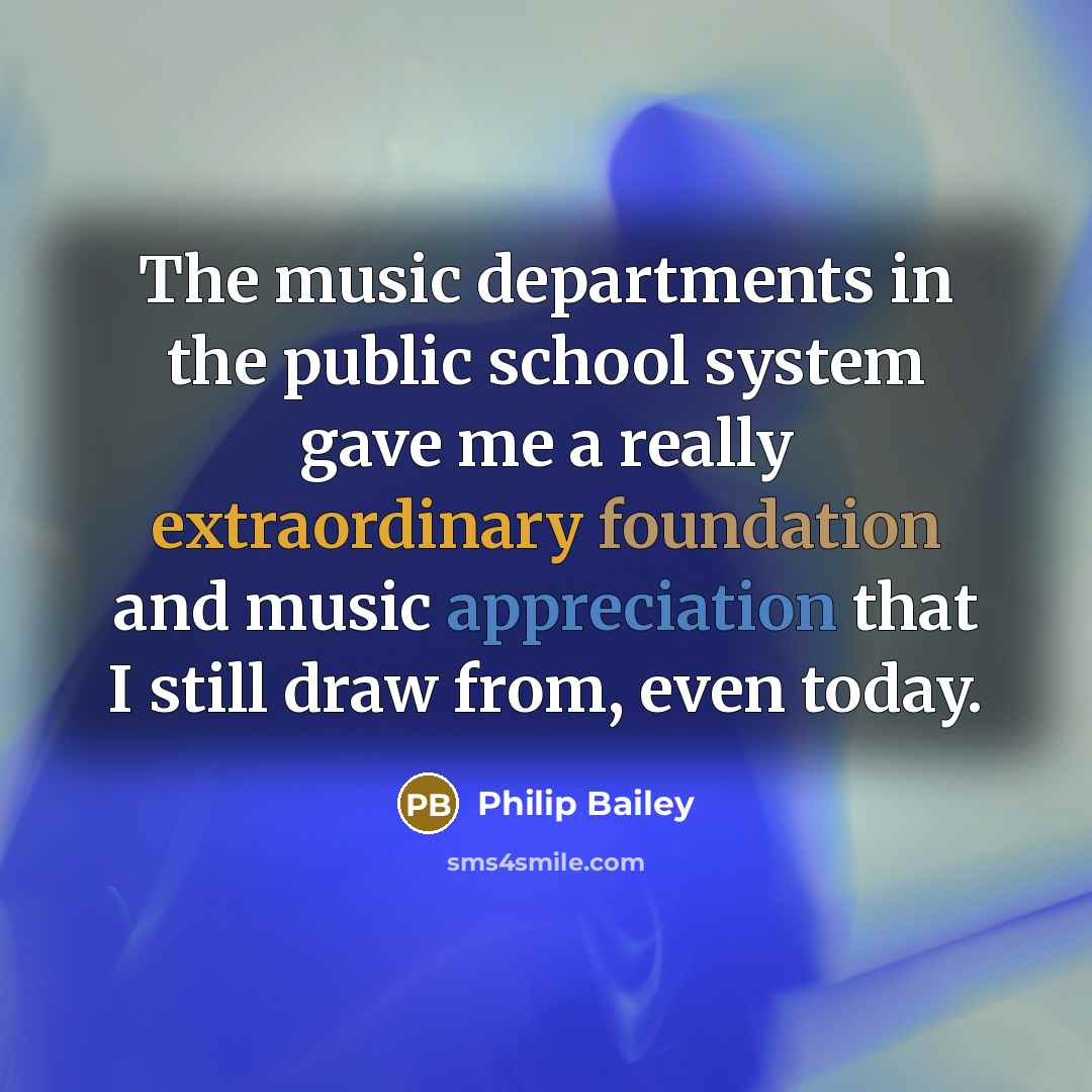 “The music departments in the public school system gave me…” quote by Philip Bailey