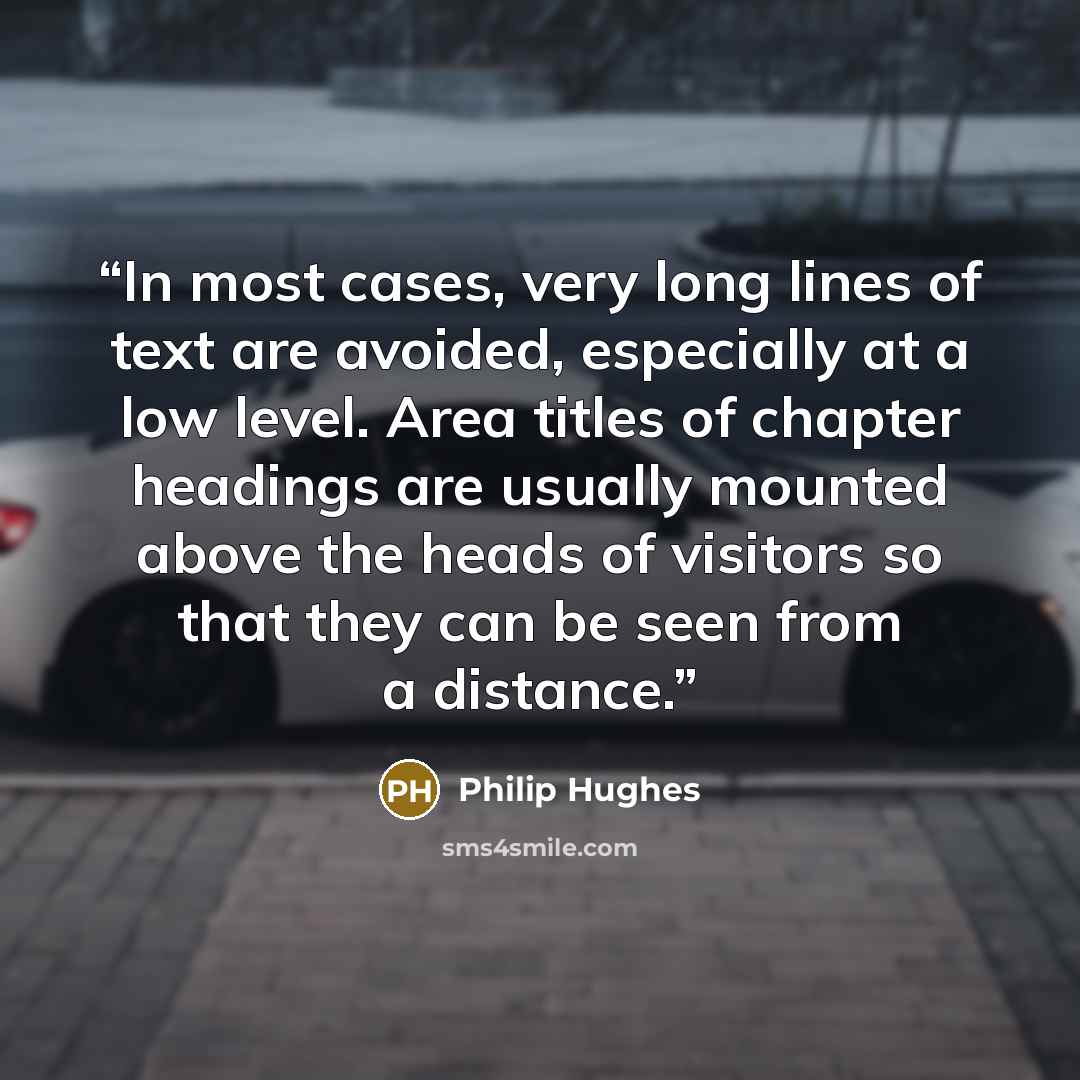 “In most cases, very long lines of text are avoided, especially at a low level. Area titles of chapter headings are usually mounted above the heads of visitors so that they can be seen from a distance.” quote by Philip Hughes