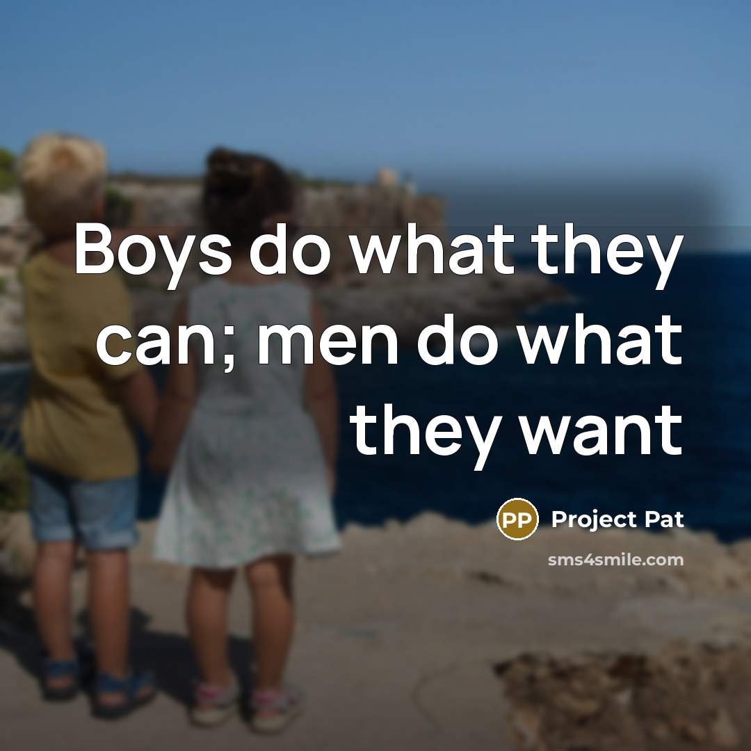“Boys do what they can; men do what they want…” quote by Project Pat
