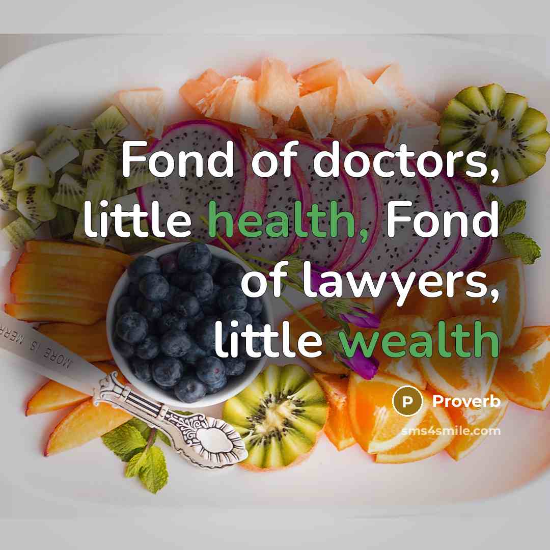 “Fond of doctors, little health, Fond of lawyers, little wealth” quote by Proverb