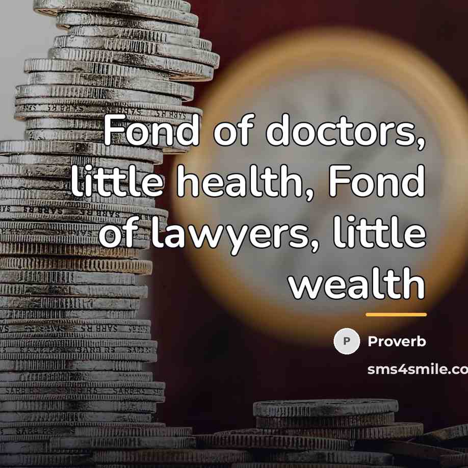 “Fond of doctors, little health, Fond of lawyers, little wealth…” quote by Proverb
