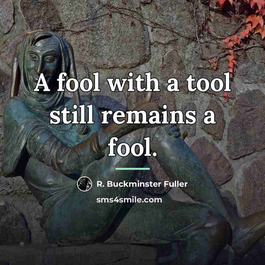 “A fool with a tool still remains a fool.…” quote by R. Buckminster Fuller