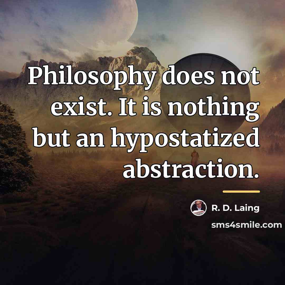 “Philosophy does not exist. It is nothing but an hypostatized…” quote by R. D. Laing