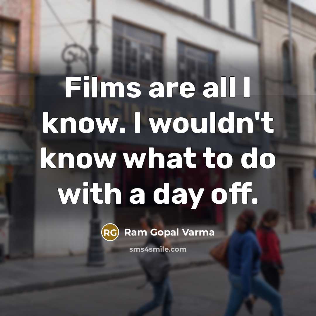 “Films are all I know. I wouldn't know what to…” quote by Ram Gopal Varma