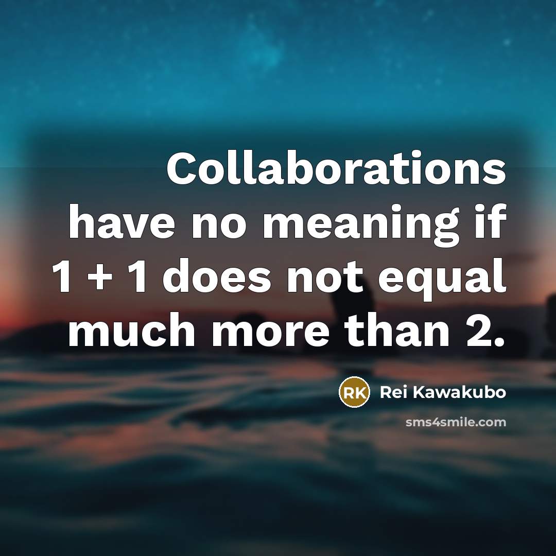 “Collaborations have no meaning if 1 + 1 does not…” quote by Rei Kawakubo