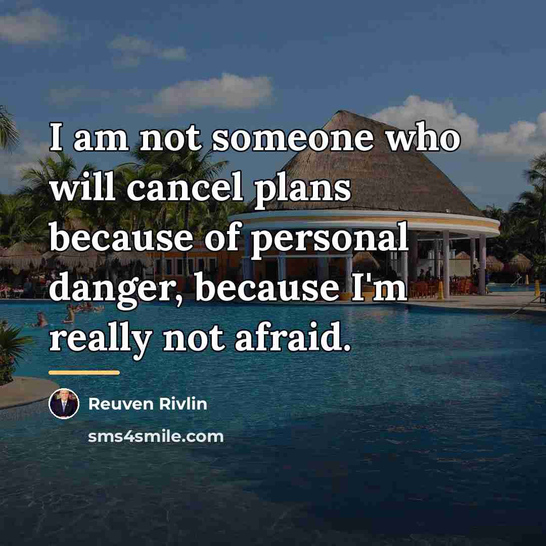“I am not someone who will cancel plans because of…” quote by Reuven Rivlin