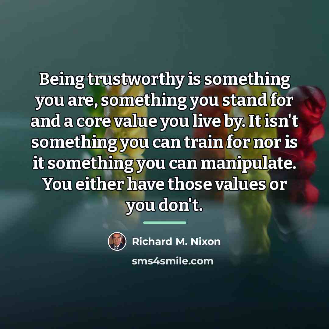 “Being trustworthy is something you are, something you stand for…” quote by Richard M. Nixon