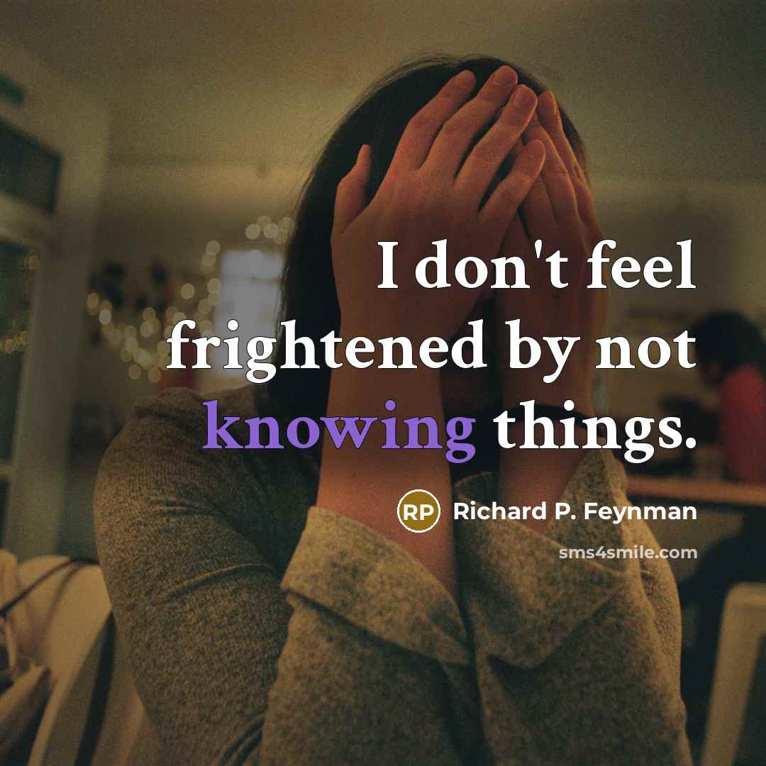 “I don't feel frightened by not knowing things.…” quote by Richard P. Feynman