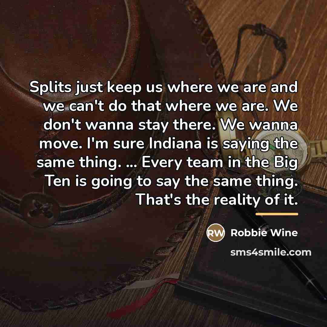 “Splits just keep us where we are and we can't…” quote by Robbie Wine