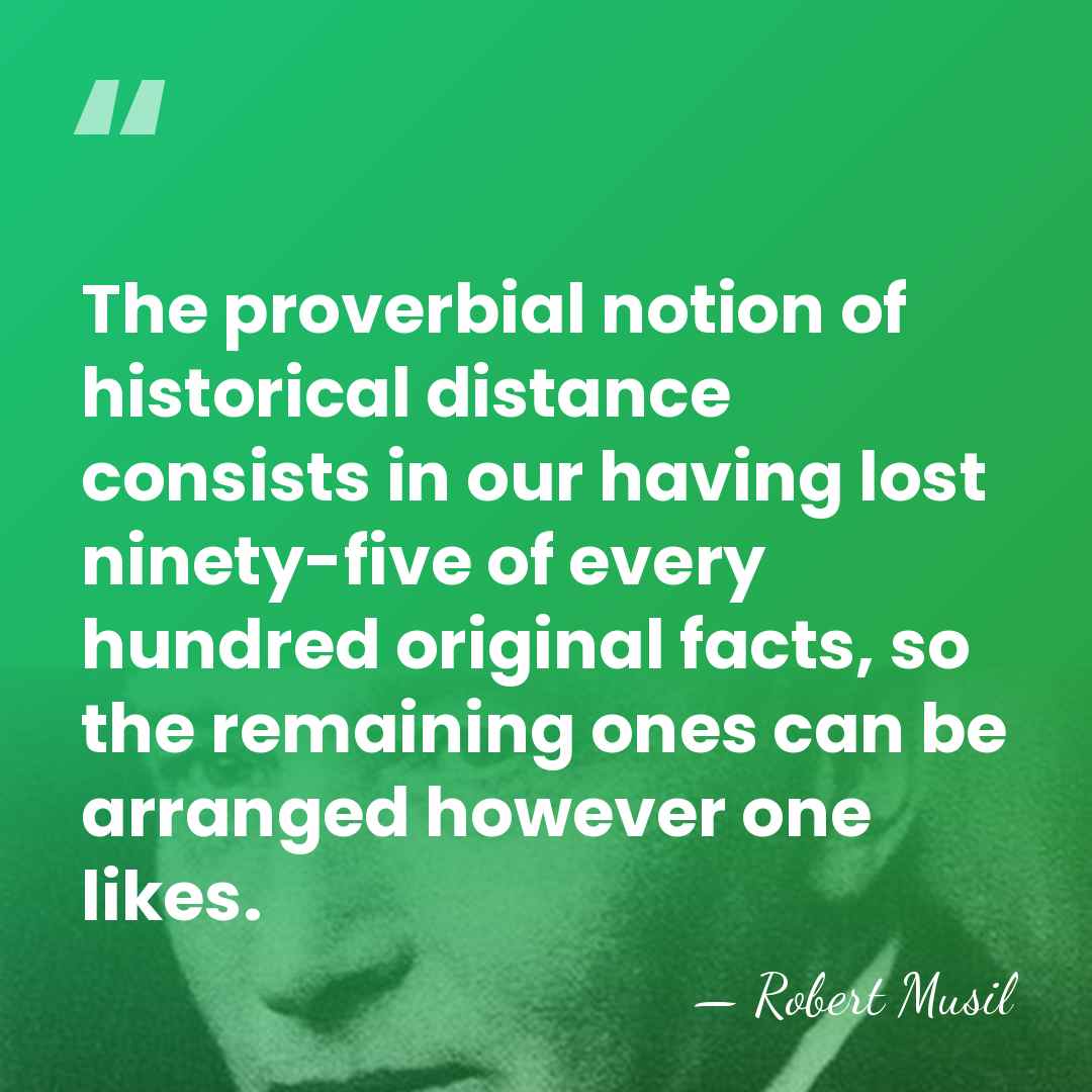 The proverbial notion of historical distance consists in our having lost ninety-five&hellip; - Robert Musil