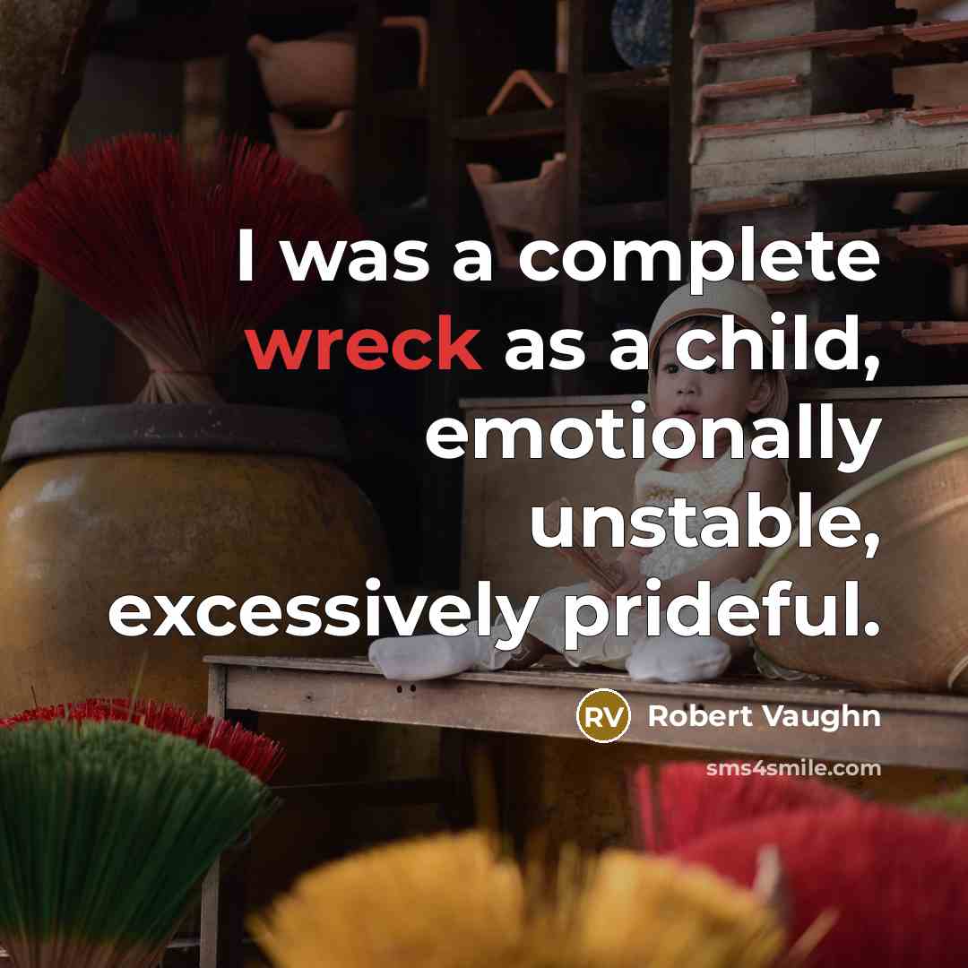 “I was a complete wreck as a child, emotionally unstable,…” quote by Robert Vaughn