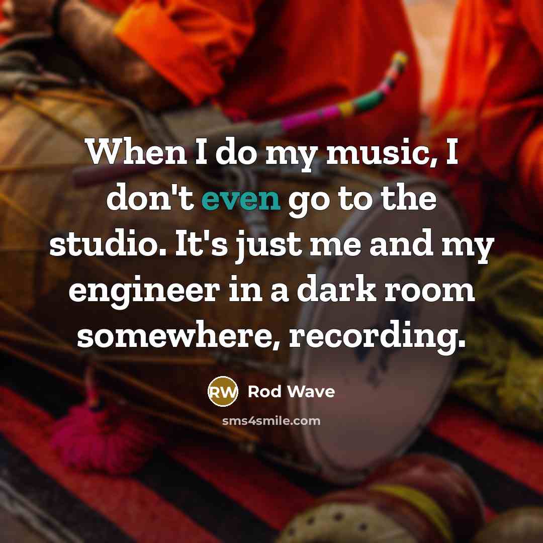 “When I do my music, I don't even go to…” quote by Rod Wave