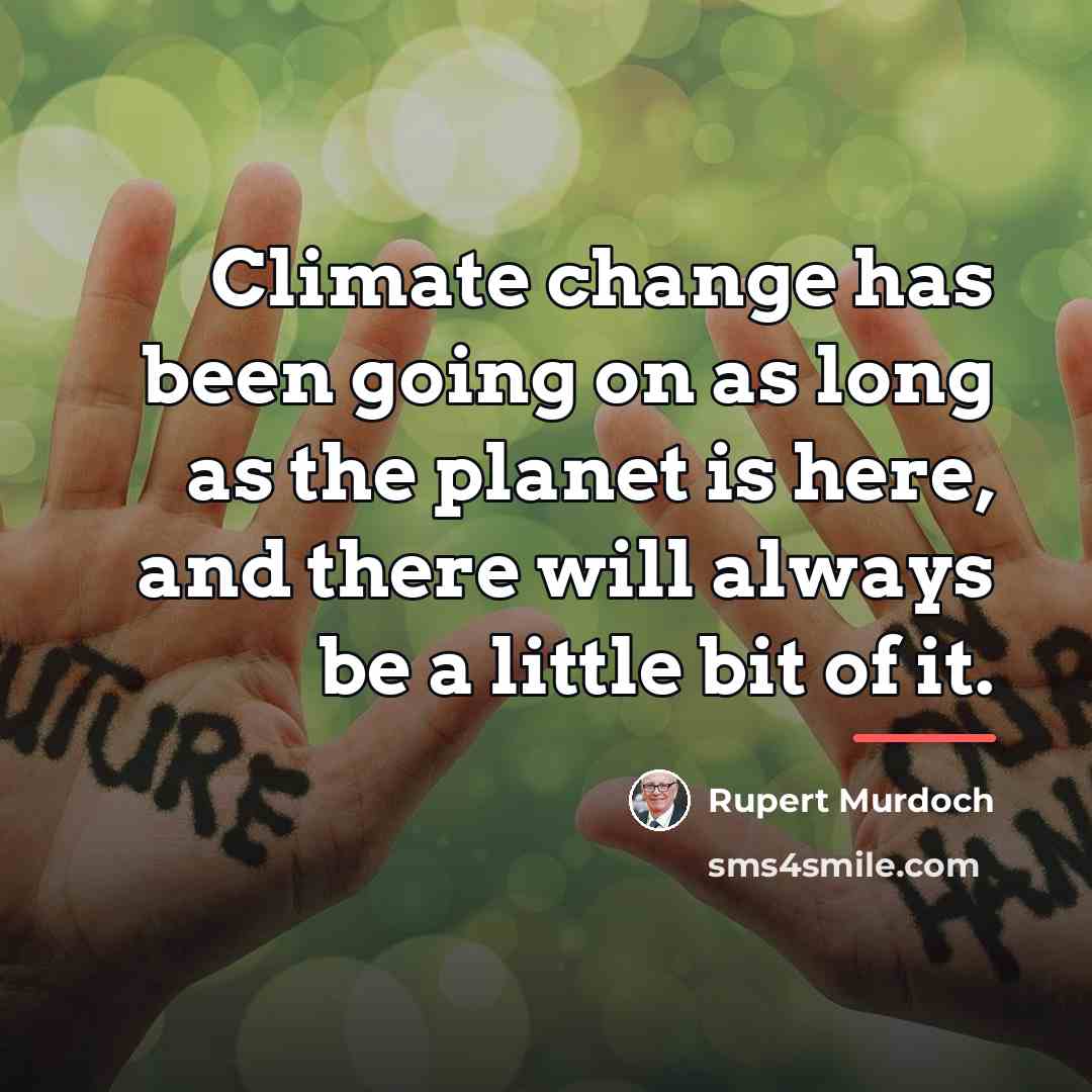 “Climate change has been going on as long as the…” quote by Rupert Murdoch