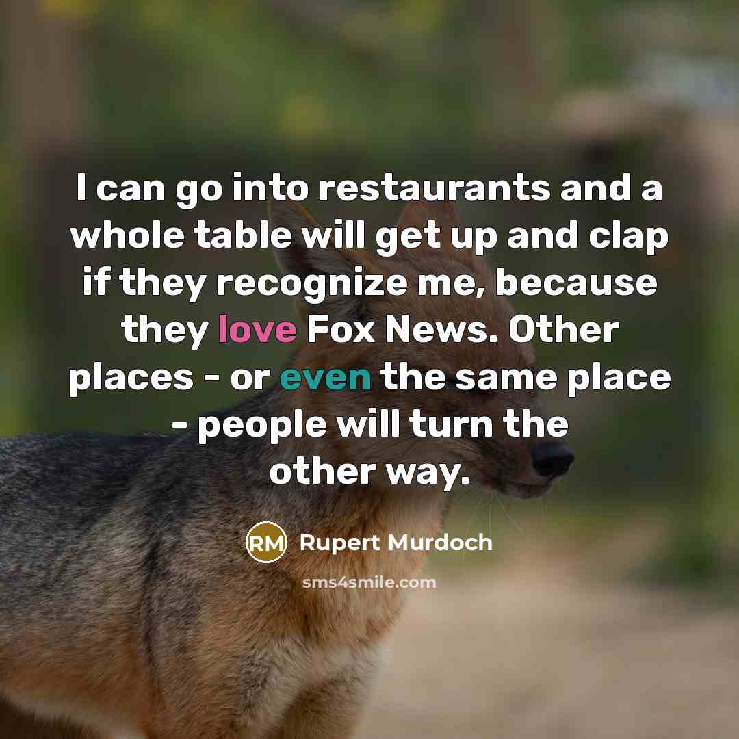 “I can go into restaurants and a whole table will…” quote by Rupert Murdoch