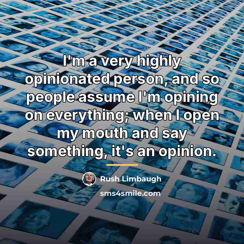 “I'm a very highly opinionated person, and so people assume…” quote by Rush Limbaugh
