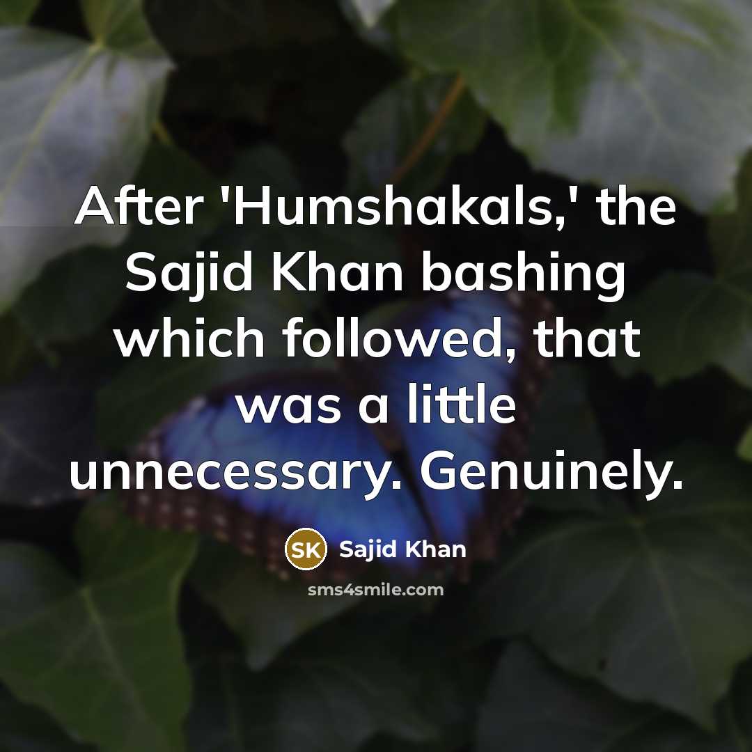 “After 'Humshakals,' the Sajid Khan bashing which followed, that was…” quote by Sajid Khan