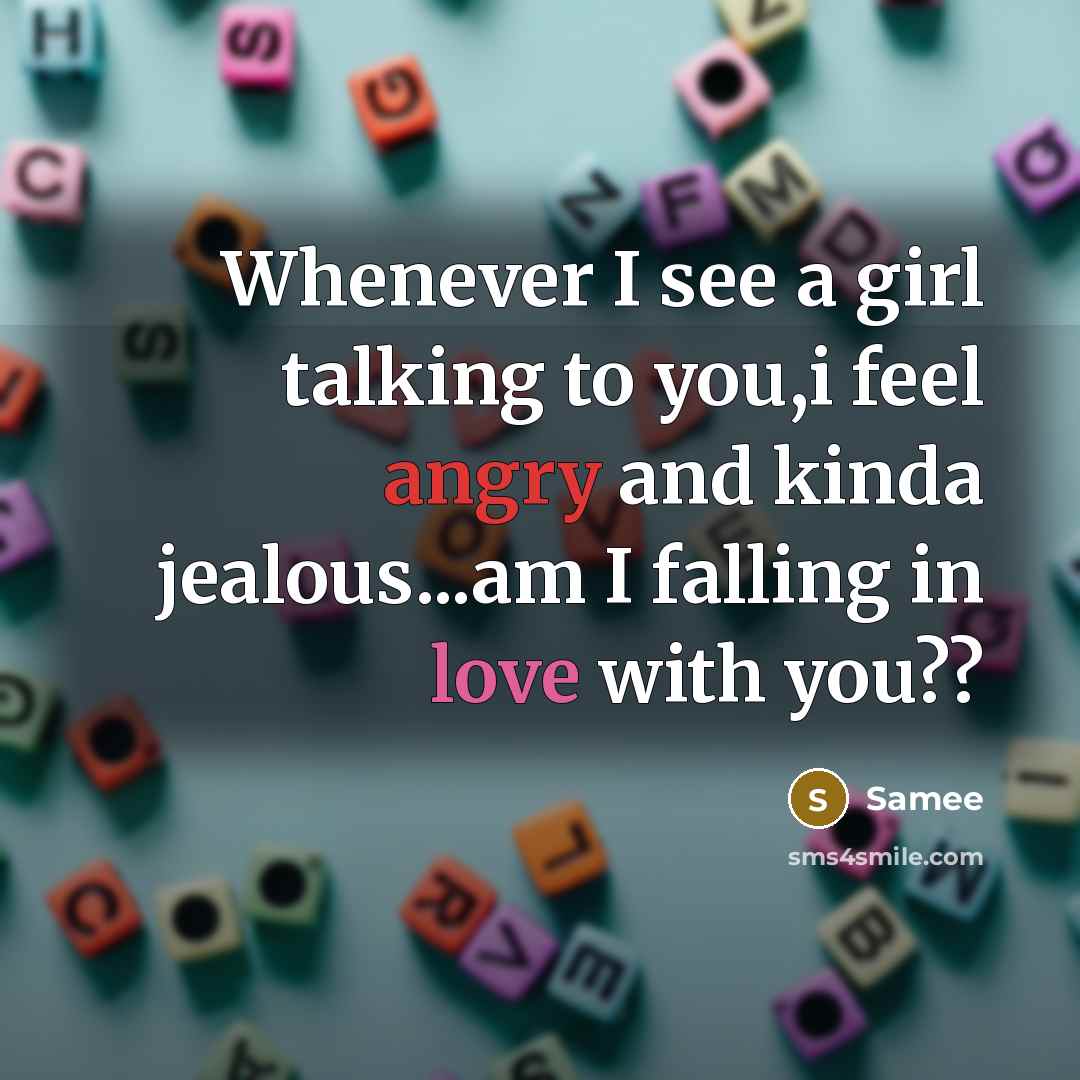 “Whenever I see a girl talking to you,i feel angry and kinda jealous...am I falling in love with you??” quote by Samee