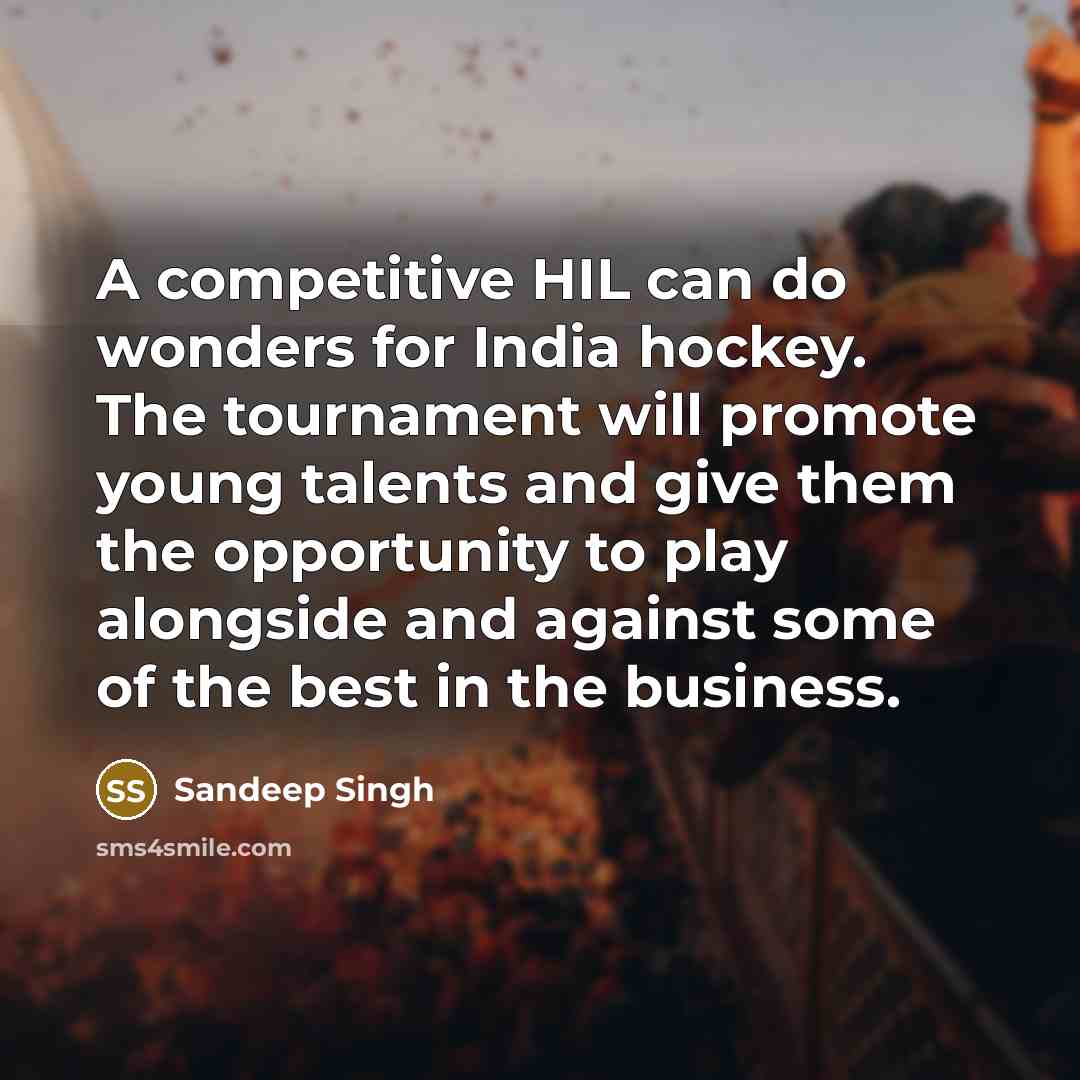 “A competitive HIL can do wonders for India hockey. The…” quote by Sandeep Singh