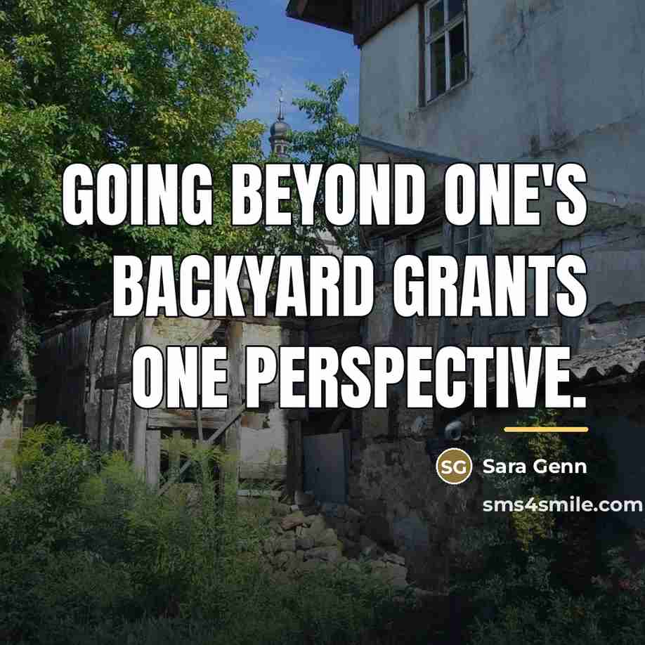 “Going beyond one's backyard grants one perspective.…” quote by Sara Genn