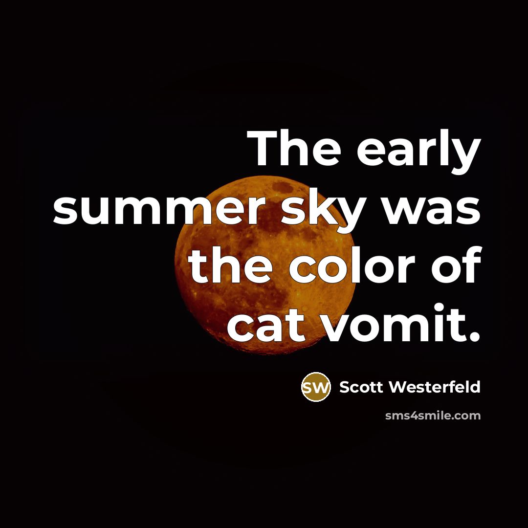 “The early summer sky was the color of cat vomit.…” quote by Scott Westerfeld