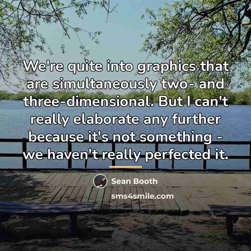 “We're quite into graphics that are simultaneously two- and three-dimensional.…” quote by Sean Booth
