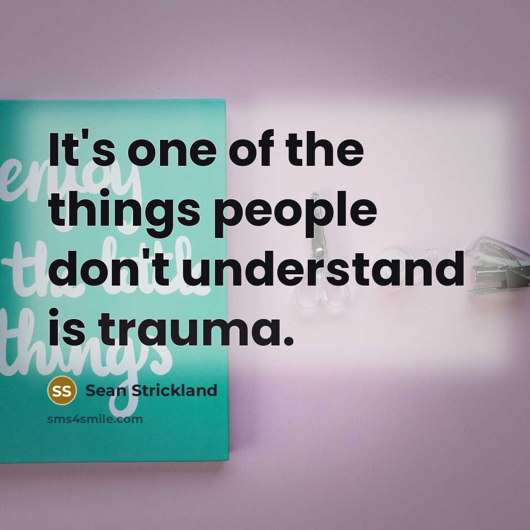 “It's one of the things people don't understand is trauma.…” quote by Sean Strickland
