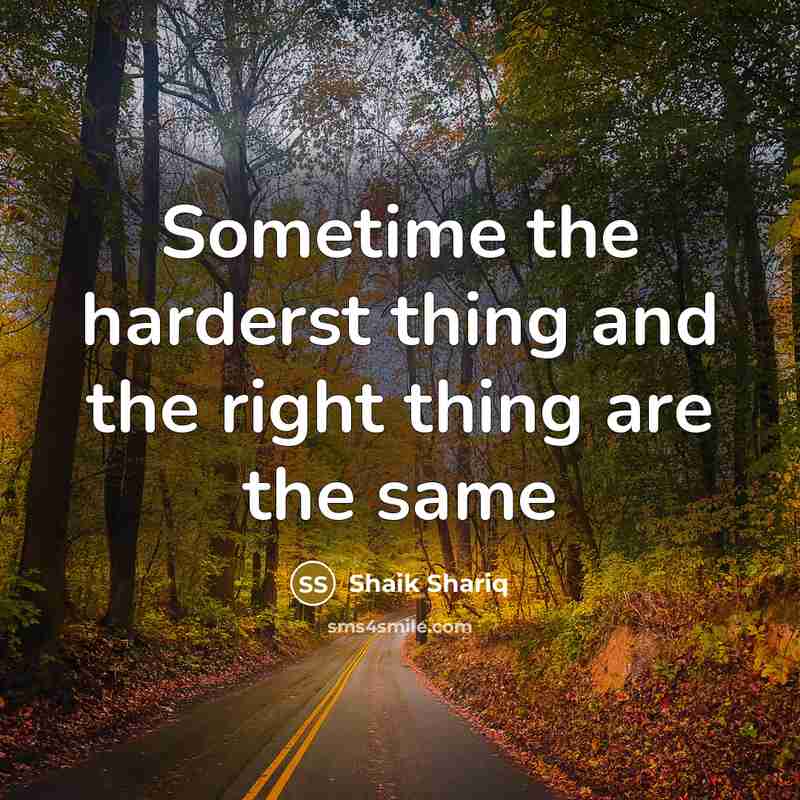 “Sometime the harderst thing and the right thing are the…” quote by Shaik Shariq