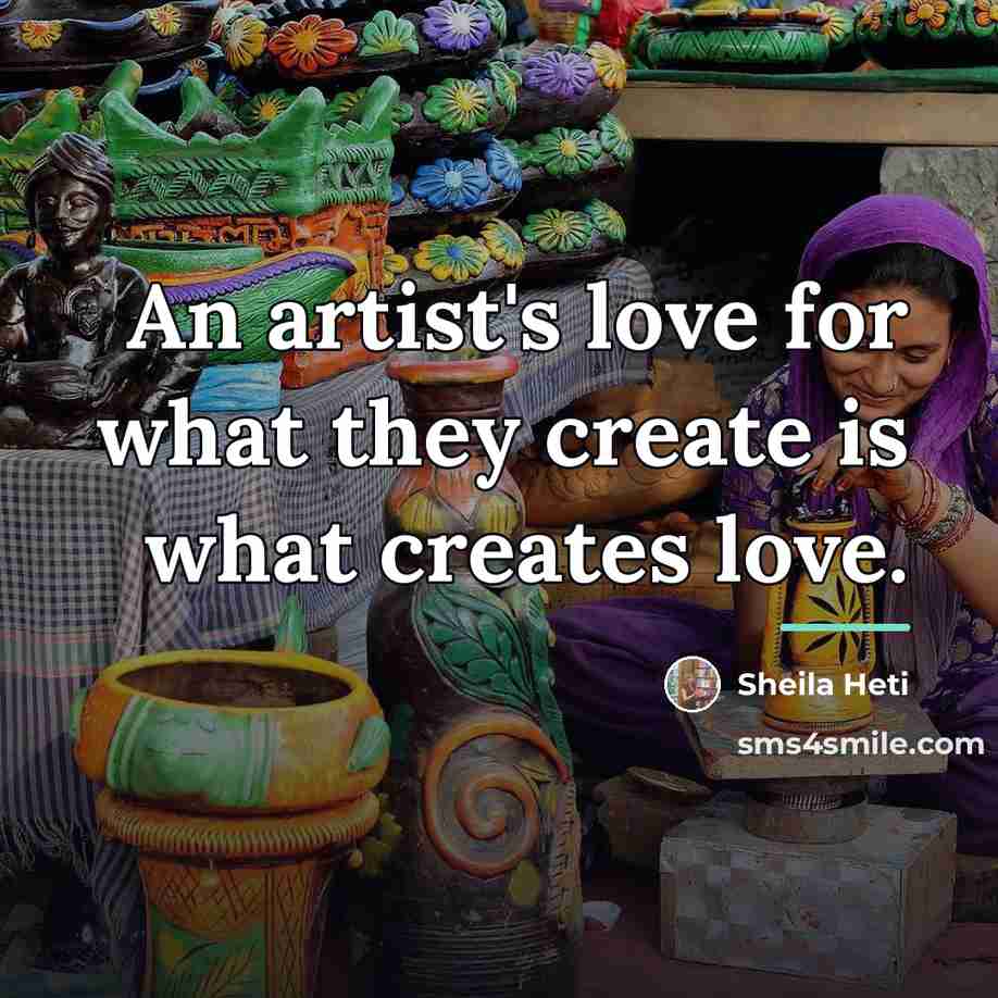 “An artist's love for what they create is what creates…” quote by Sheila Heti
