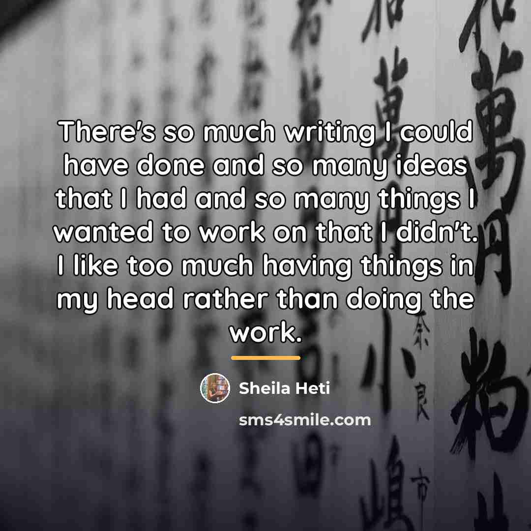 “There's so much writing I could have done and so…” quote by Sheila Heti