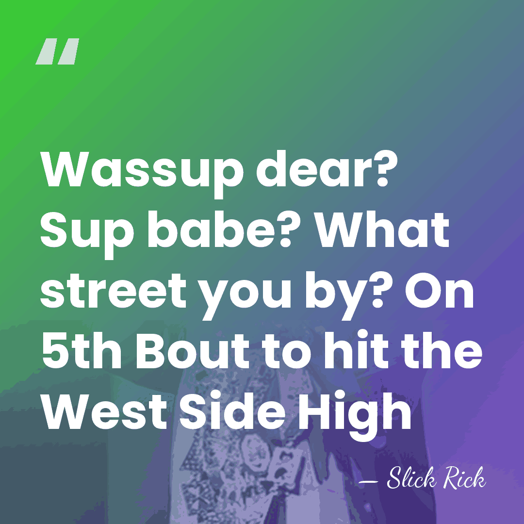 Wassup dear? Sup babe? What street you by? On 5th Bout to&hellip; - Slick Rick