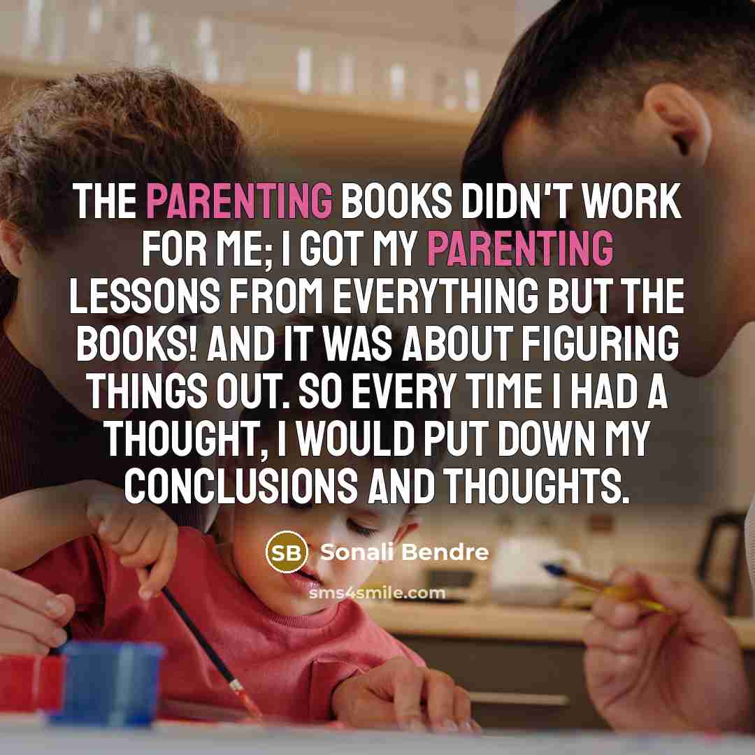“The parenting books didn't work for me; I got my…” quote by Sonali Bendre