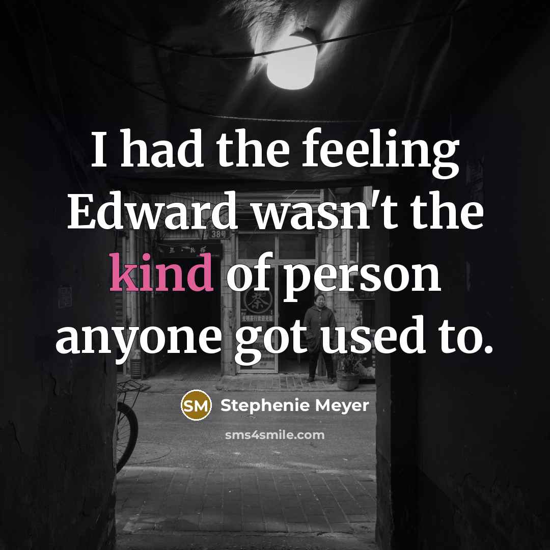 “I had the feeling Edward wasn't the kind of person…” quote by Stephenie Meyer