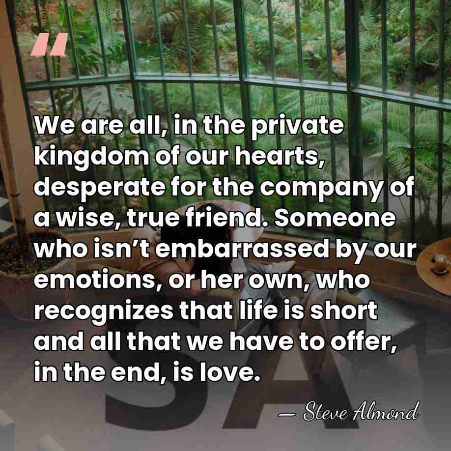 We are all, in the private kingdom of our hearts, desperate for&hellip; - Steve Almond
