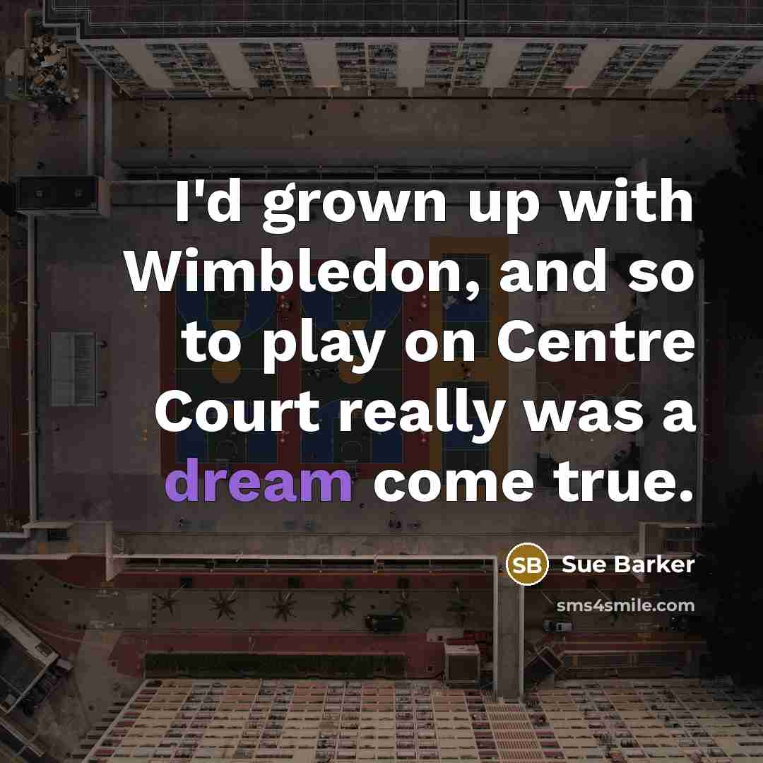 “I'd grown up with Wimbledon, and so to play on…” quote by Sue Barker
