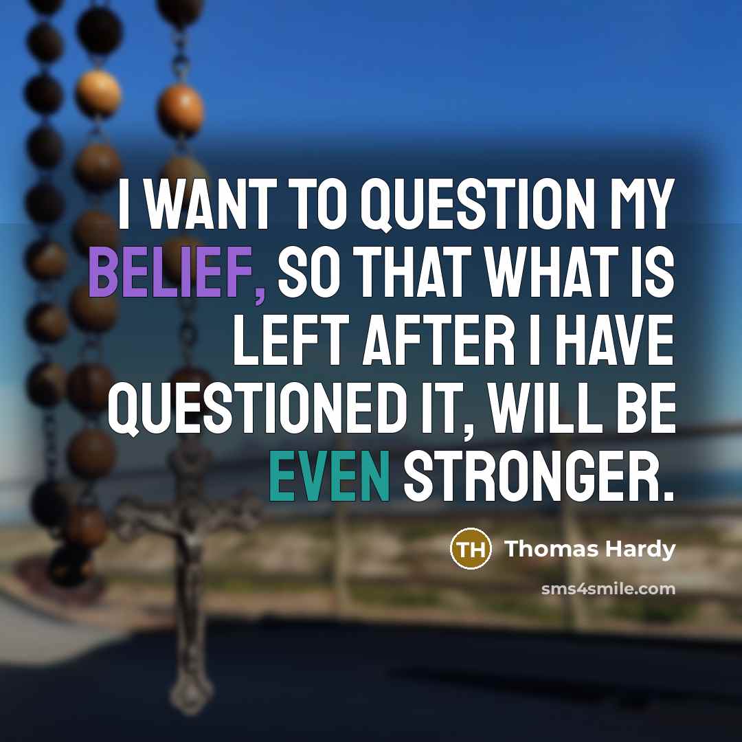 “I want to question my belief, so that what is…” quote by Thomas Hardy