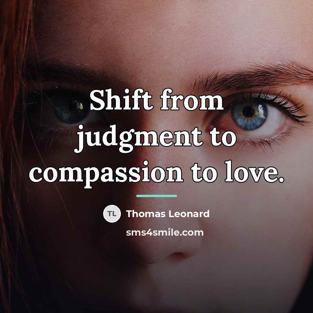 “Shift from judgment to compassion to love.…” quote by Thomas Leonard