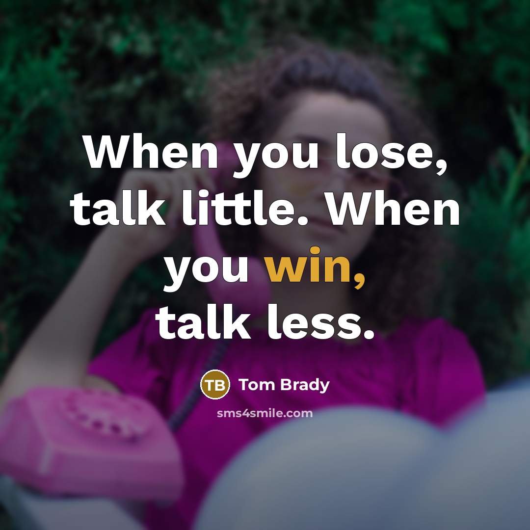 “When you lose, talk little. When you win, talk less.…” quote by Tom Brady